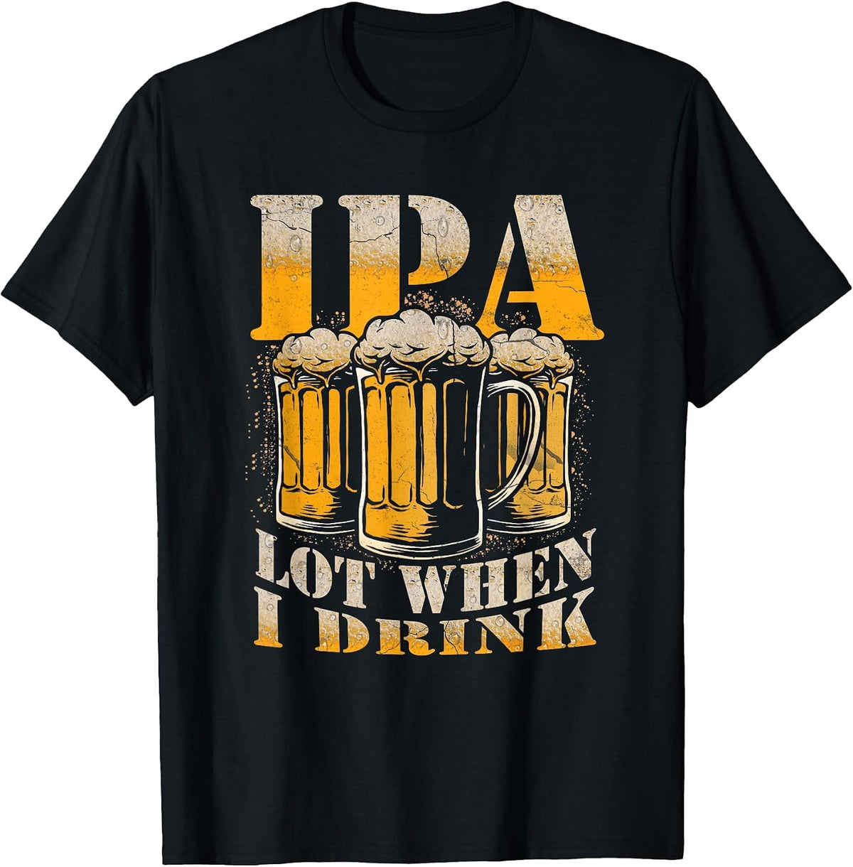 IPA a Lot When I Drink Funny Drinking Beer Enthusiasts Party T-Shirt