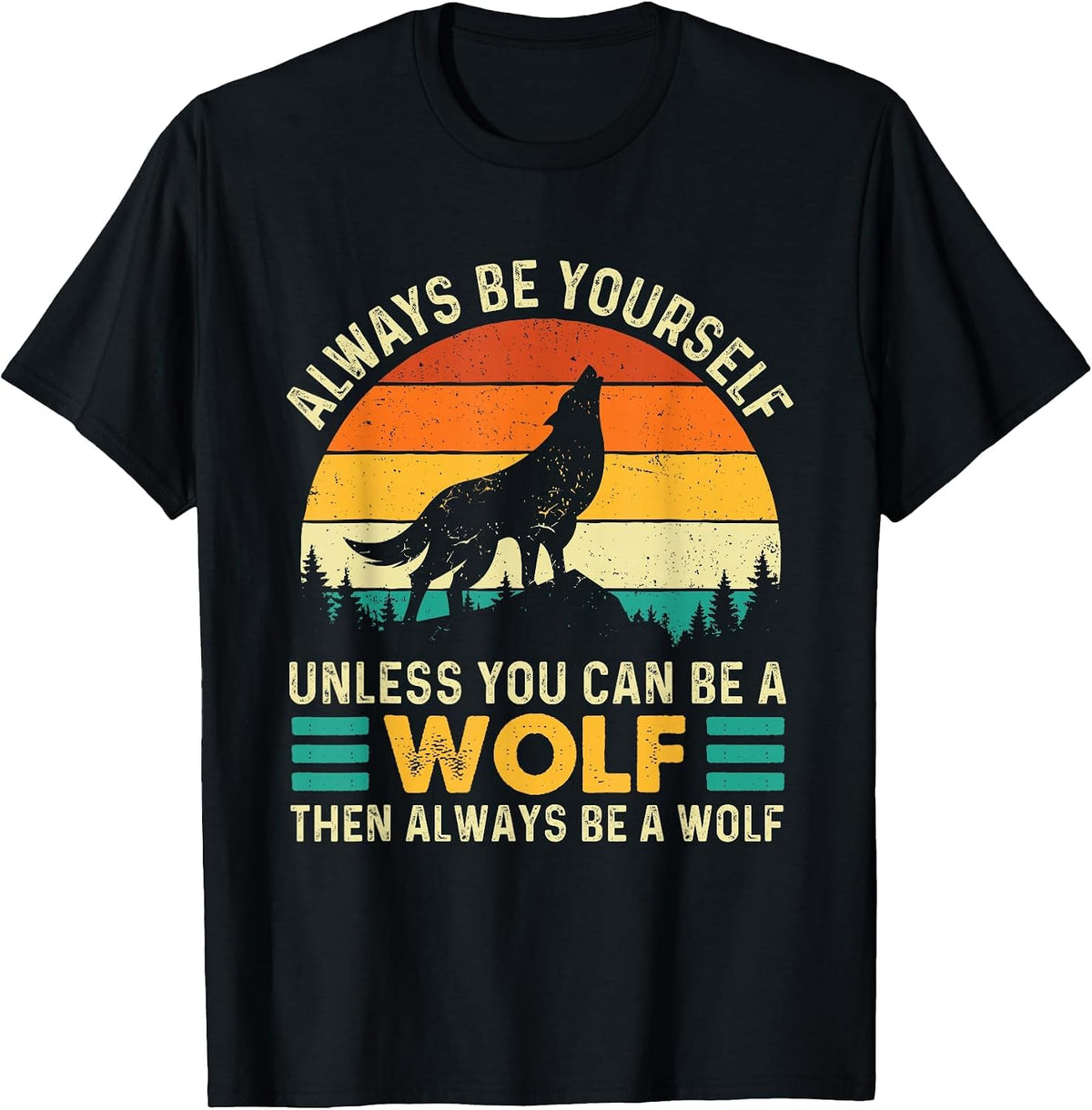 Always Be Yourself Unless You Can Be A Wolf - Wolf Lover T-Shirt