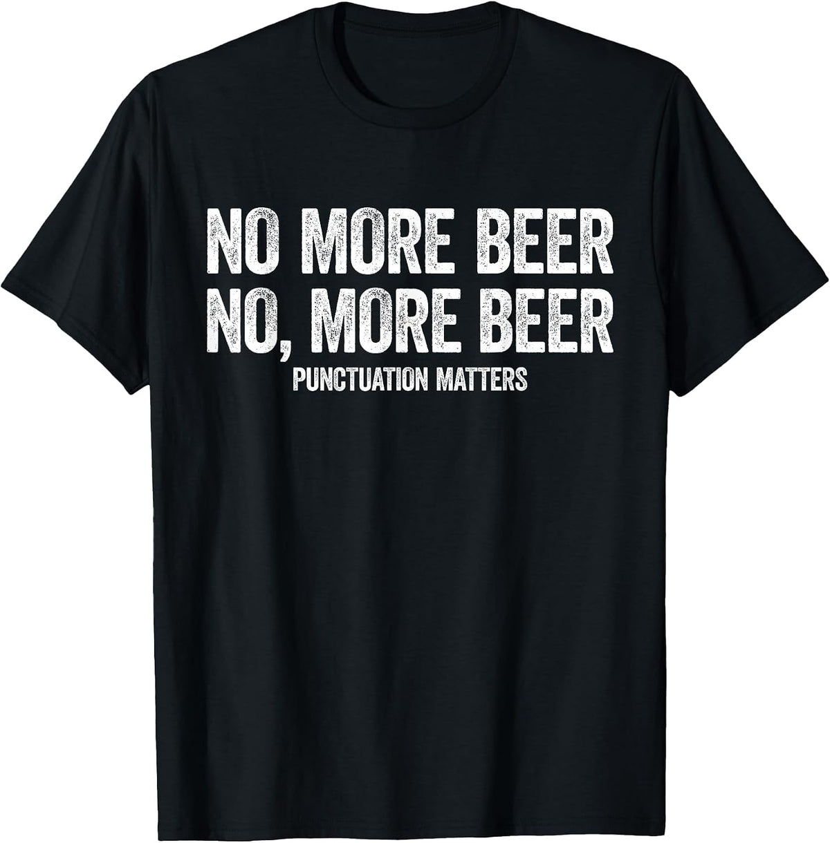 No More Beer Shirt Punctuation Matters Men Women Funny T-Shirt