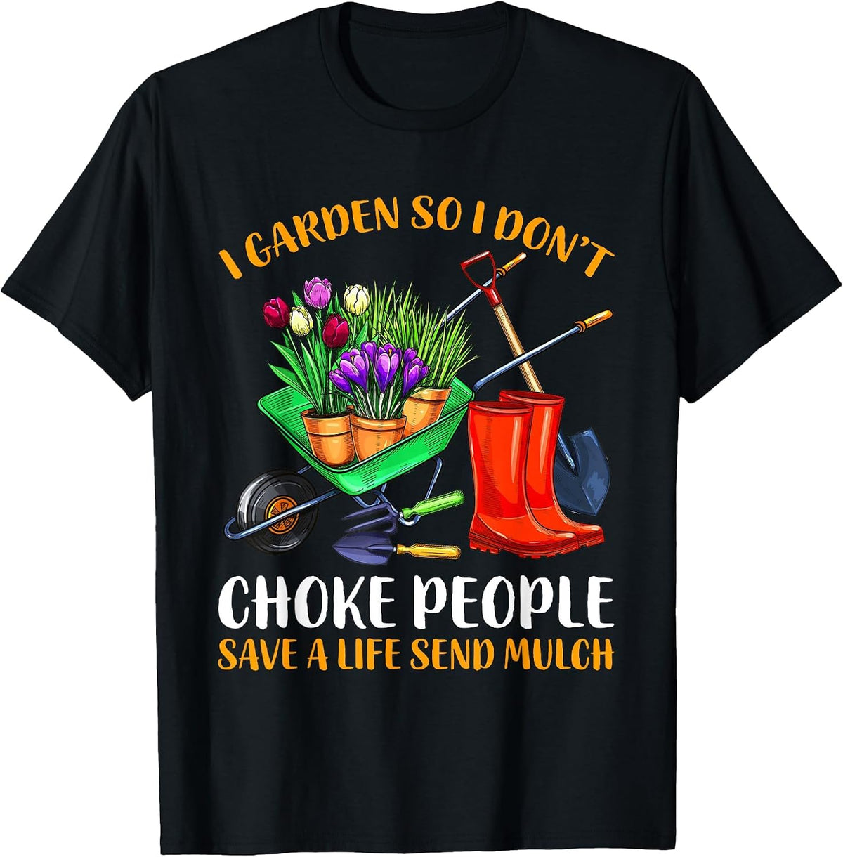 I Garden So I Don't Choke People Save A Life Send Mulch T-Shirt