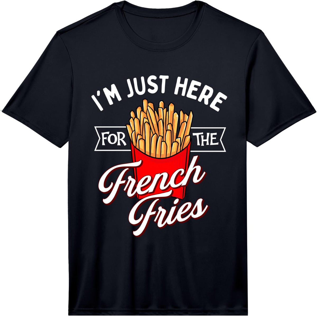 I'm Just Here for The French Fries - French Fries Lover Performance T-Shirt