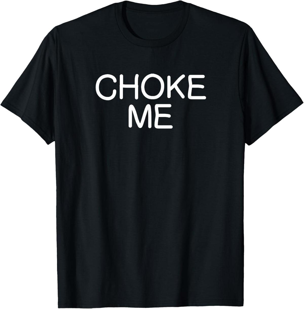 Sarcastic Choke Me T-shirt. Funny Joke Tee for Family T-Shirt