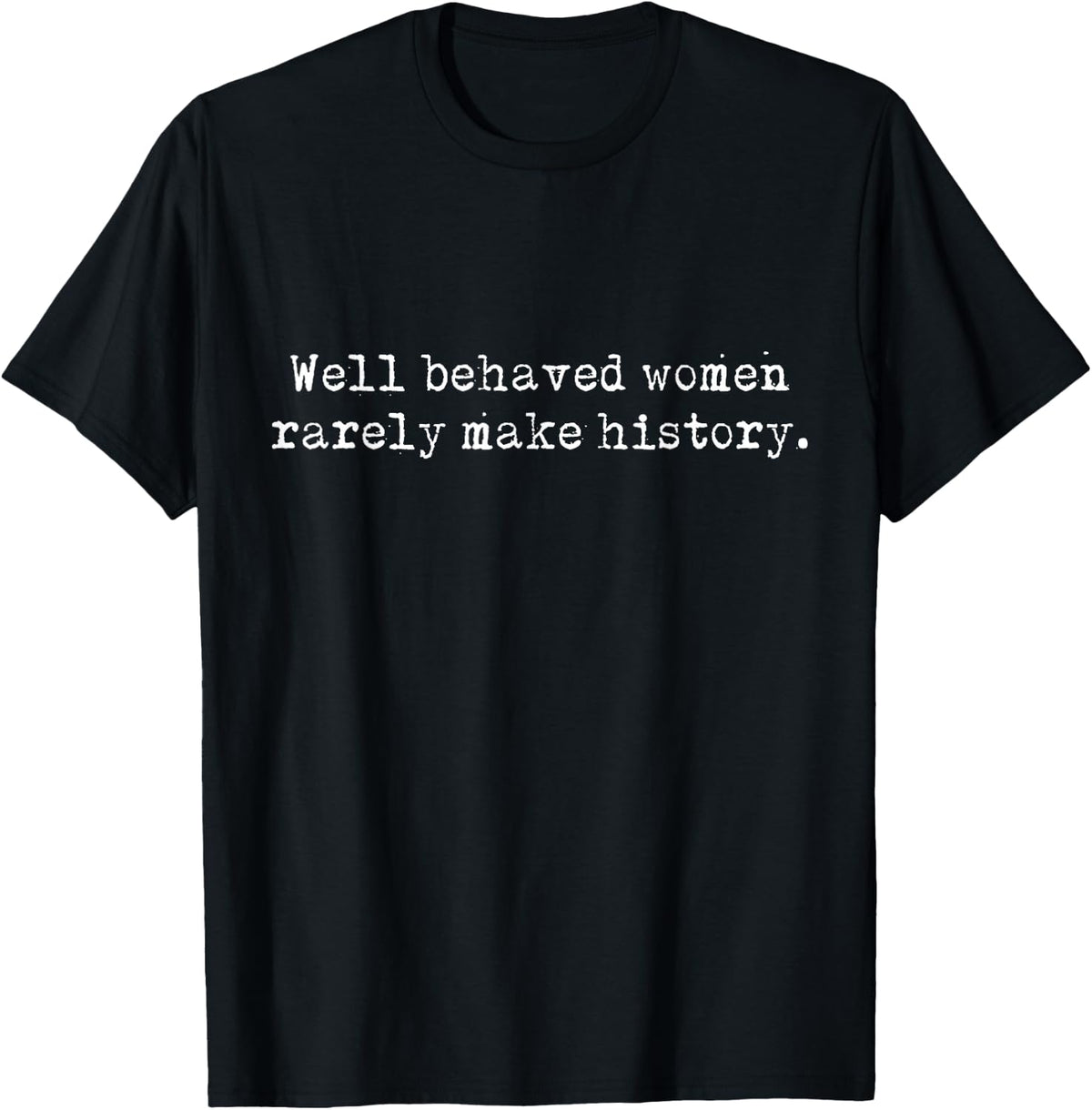 Well Behaved Women Rarely Make History Feminist T-Shirt Small