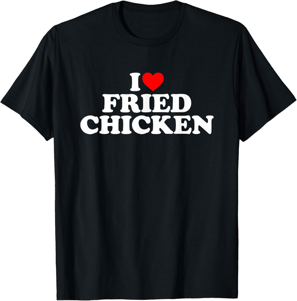 I Love Fried Chicken, I Heart Fried Chicken T-Shirt