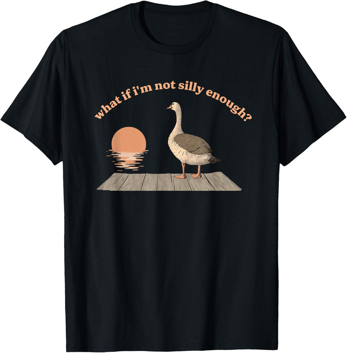 What If I'm Not Silly Enough? Silly Goose T-Shirt