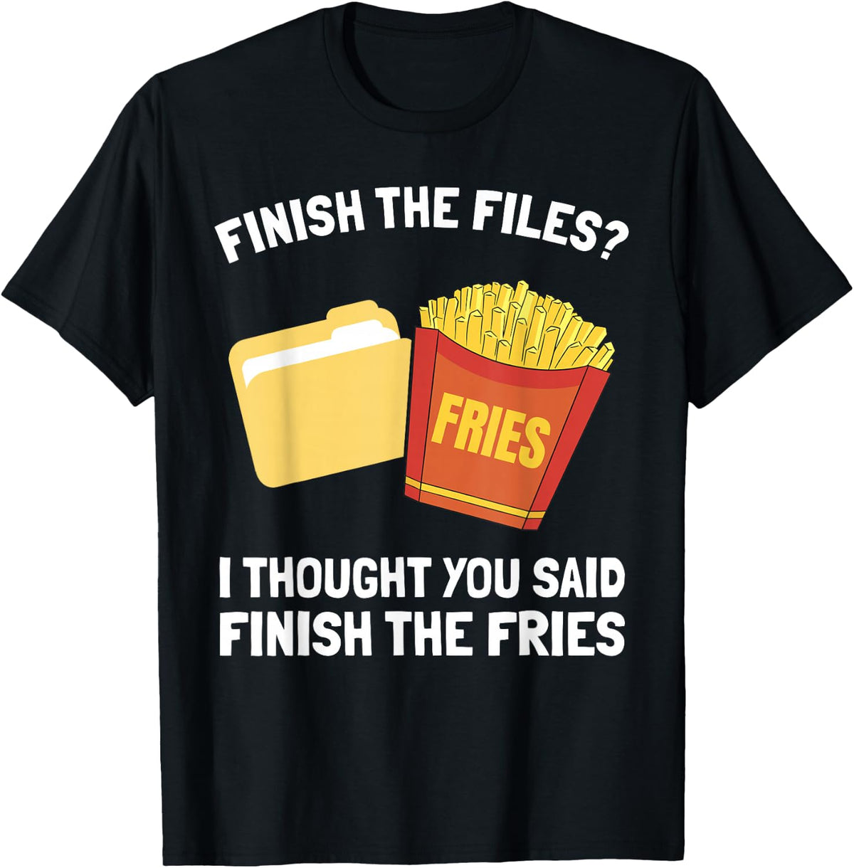 Funny Work Finish The Files Fries Office Food T-Shirt