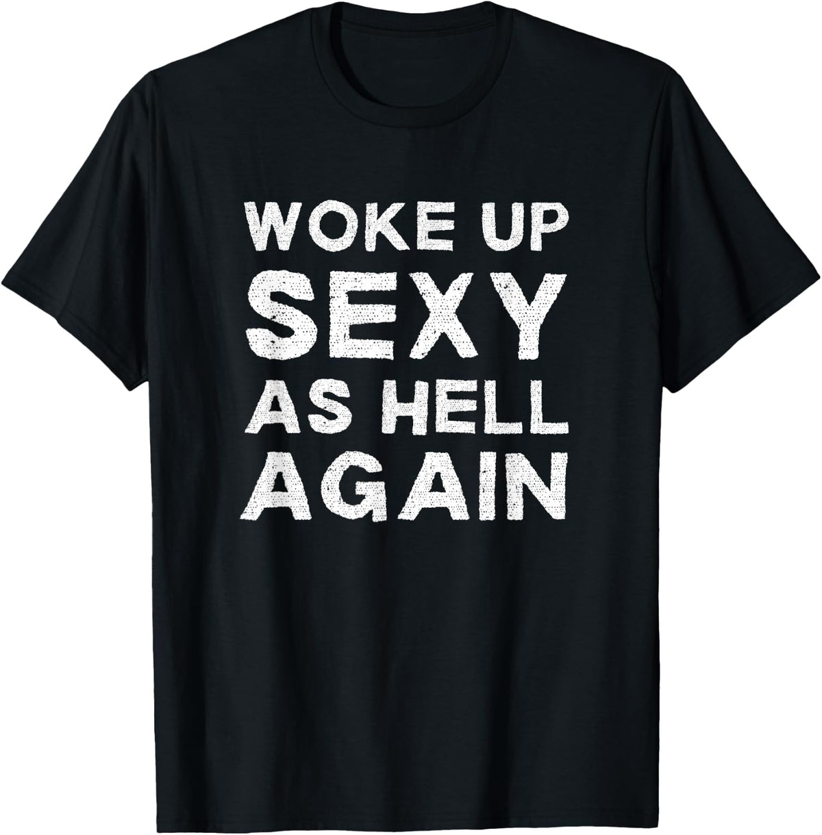 Woke Up Sexy as Hell Again Feeling Beautiful Self-Love Humor T-Shirt