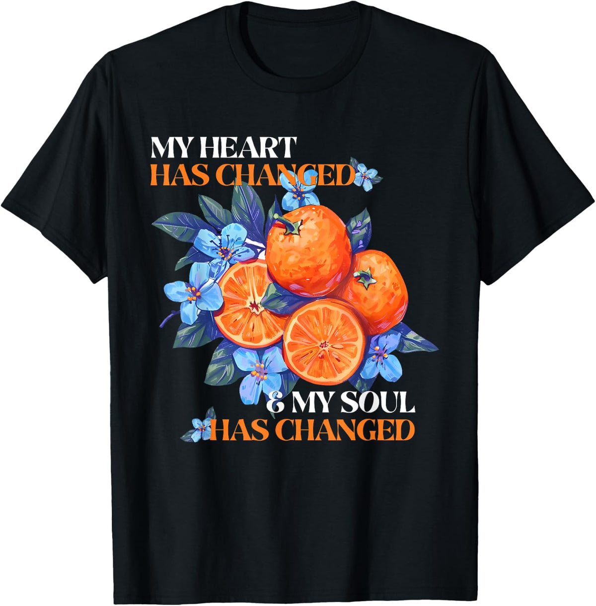My Heart Has Changed and My Soul Has Changed Orange Juice T-Shirt