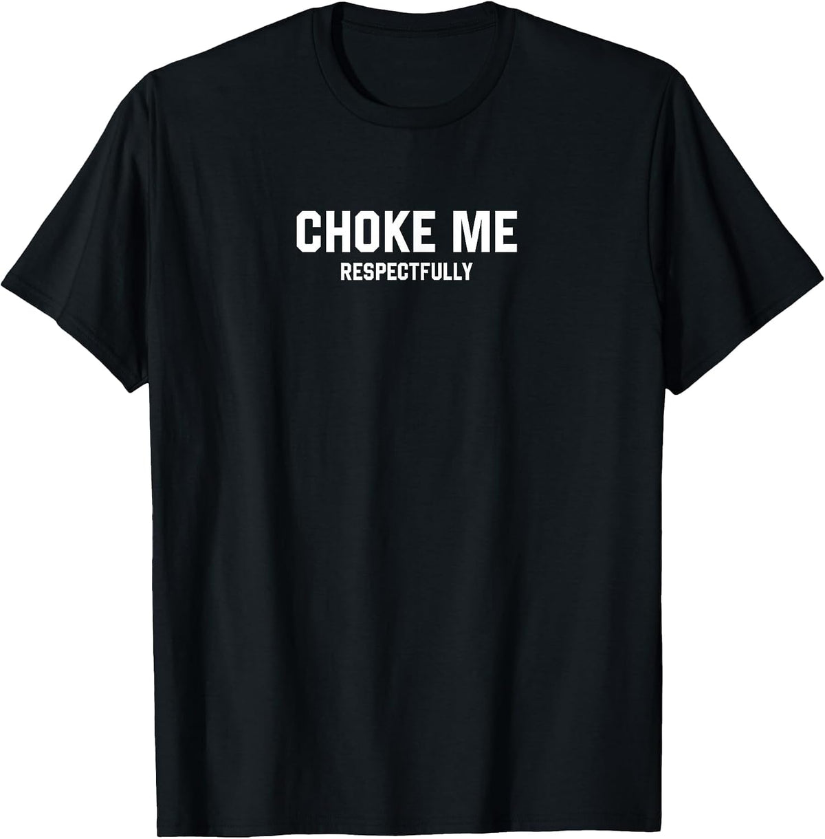 Choke Me Respectfully Funny Meme T-Shirt