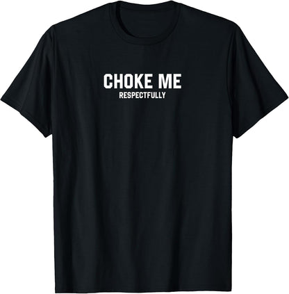 Choke Me Respectfully Funny Meme T-Shirt