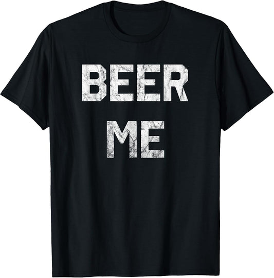 Beer Me T-Shirt Funny Beer Drinking T-Shirt T-Shirt