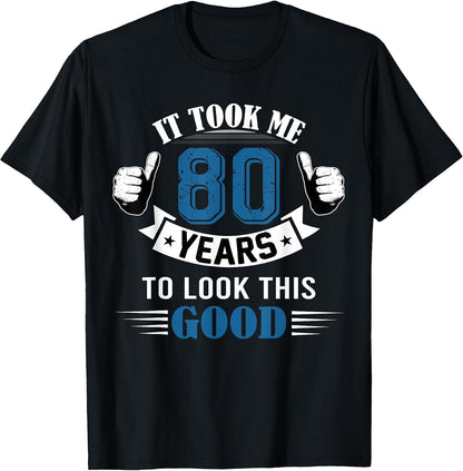 It Took Me 80 Years to Look This Good 80th Birthday T-Shirt