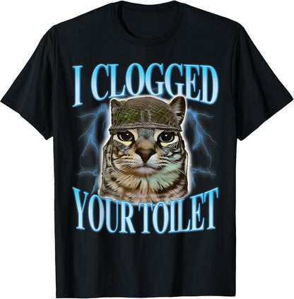 I Clogged Your Toilet Funny Cat Meme Stupid Brainrot T-Shirt