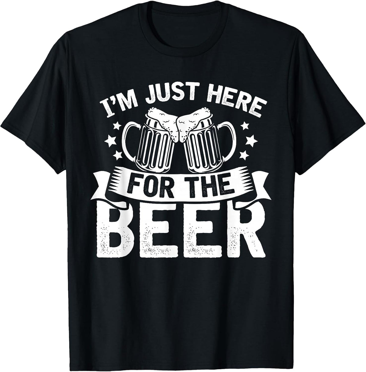 Funny Humor Joke Sarcastic Im Just Here for The Beer T-Shirt