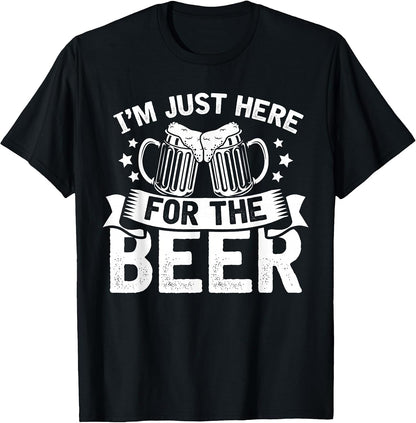 Funny Humor Joke Sarcastic Im Just Here for The Beer T-Shirt