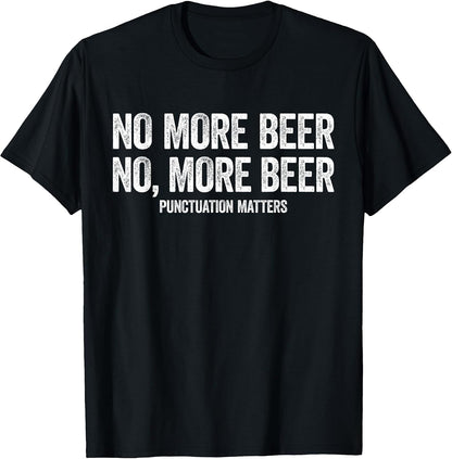 No More Beer Shirt Punctuation Matters Men Women Funny T-Shirt