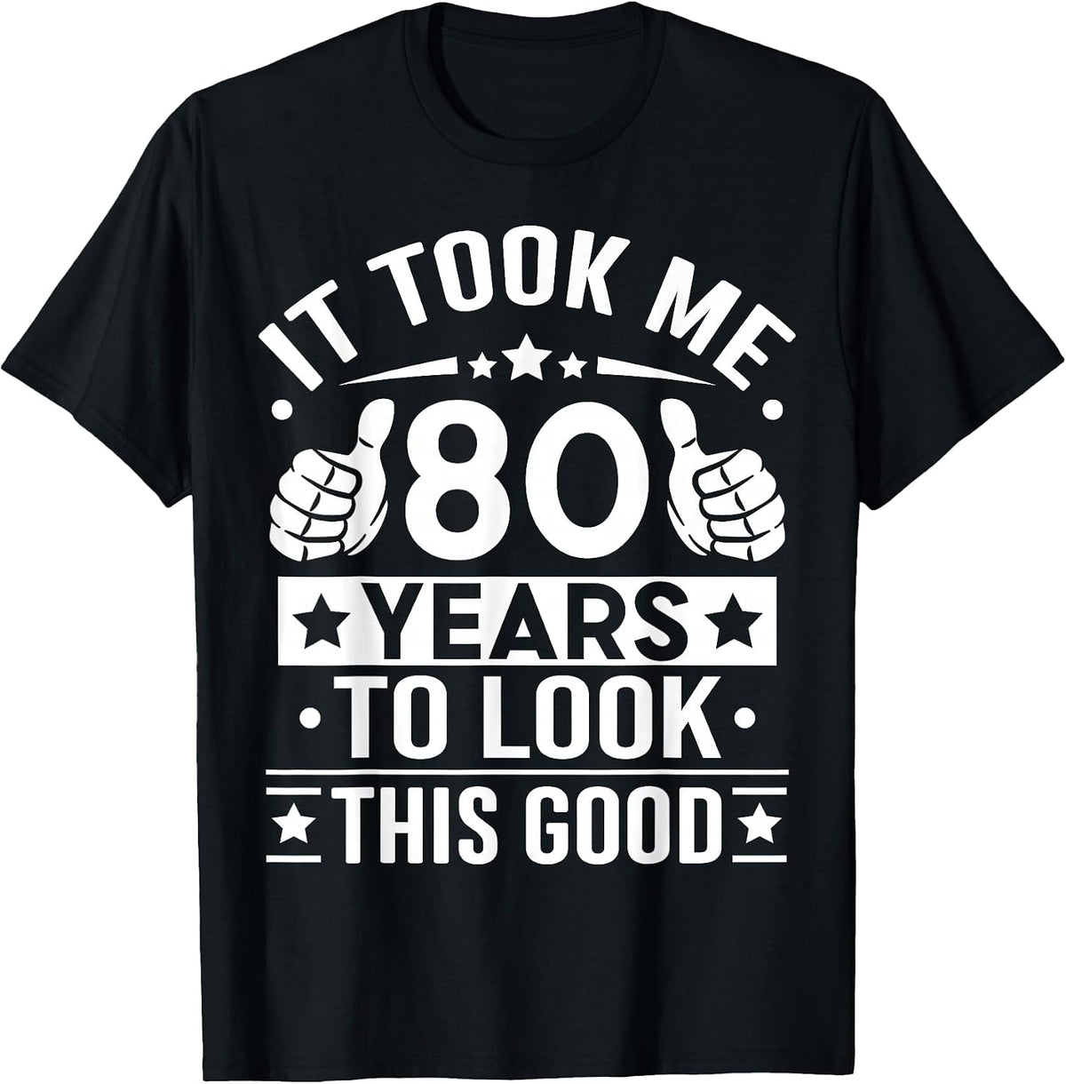 It Took Me 80 Years to Look This Good Happy 80th Birthday T-Shirt