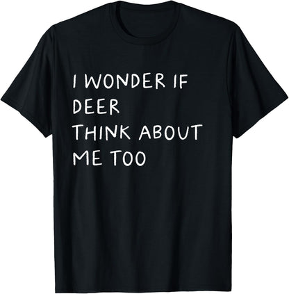 I Wonder If Deer Think About Me Too Funny T-Shirt